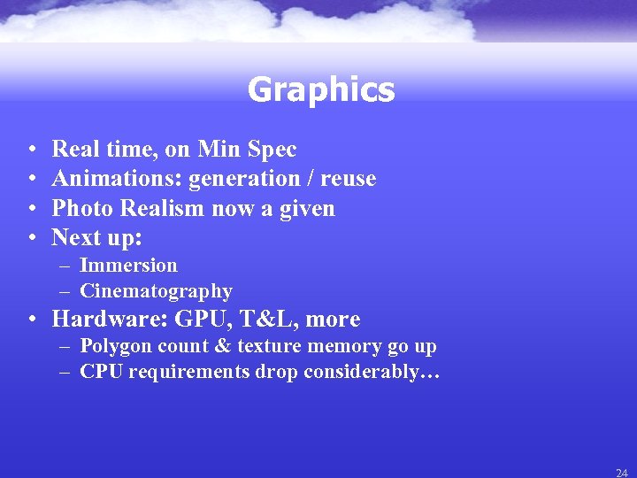 Graphics • • Real time, on Min Spec Animations: generation / reuse Photo Realism