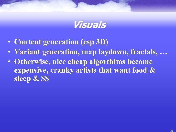 Visuals • Content generation (esp 3 D) • Variant generation, map laydown, fractals, …