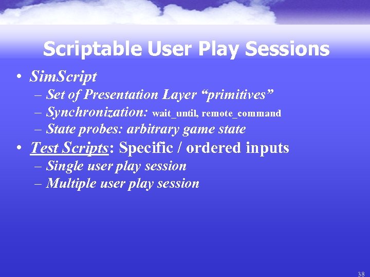 Scriptable User Play Sessions • Sim. Script – Set of Presentation Layer “primitives” –
