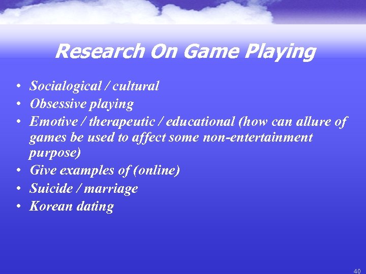 Research On Game Playing • Socialogical / cultural • Obsessive playing • Emotive /