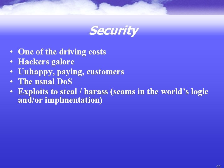 Security • • • One of the driving costs Hackers galore Unhappy, paying, customers