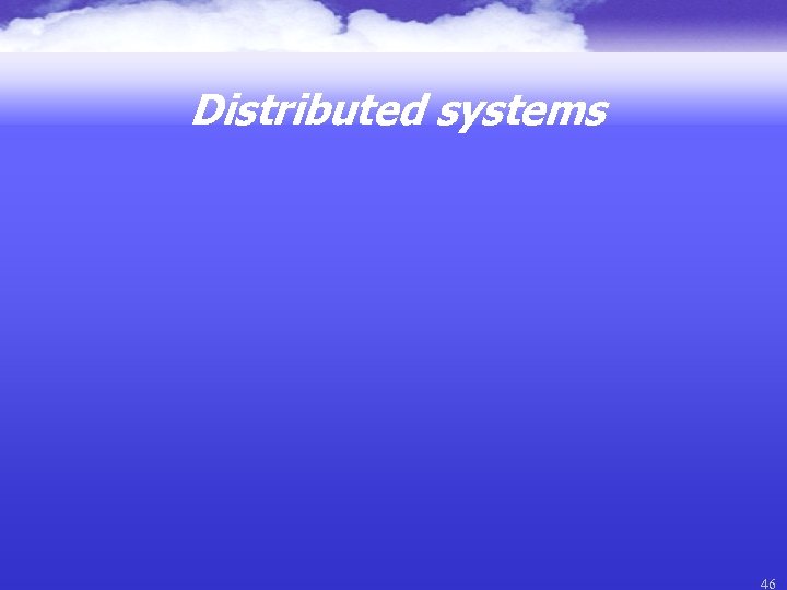 Distributed systems 46 