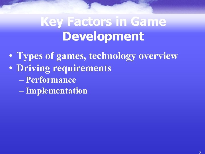 Key Factors in Game Development • Types of games, technology overview • Driving requirements