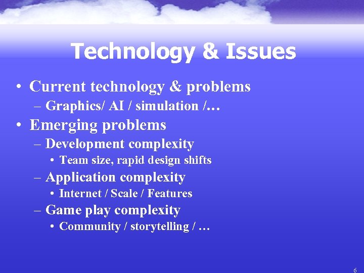 Technology & Issues • Current technology & problems – Graphics/ AI / simulation /…