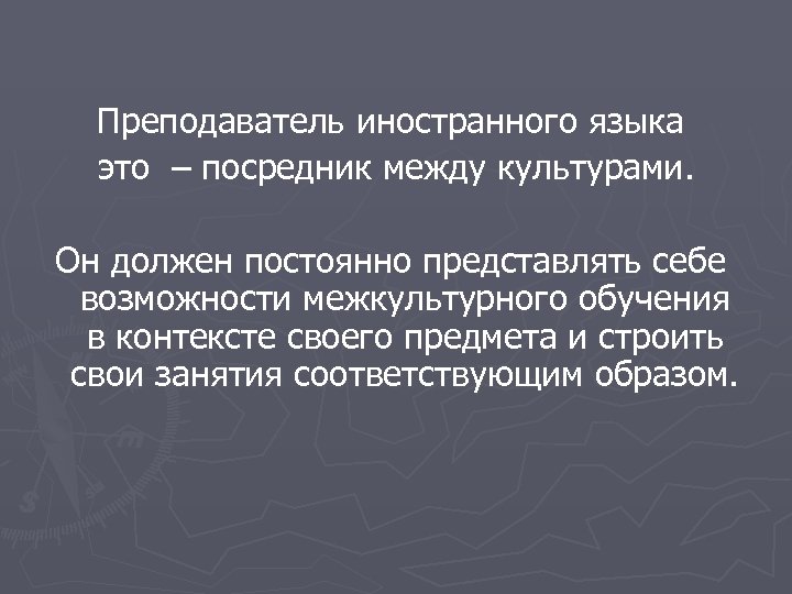 Преподаватель иностранного языка это – посредник между культурами. Он должен постоянно представлять себе возможности