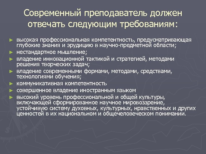 Современный преподаватель должен отвечать следующим требованиям: ► ► ► ► высокая профессиональная компетентность, предусматривающая
