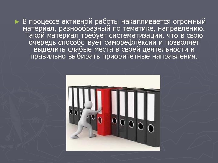 ► В процессе активной работы накапливается огромный материал, разнообразный по тематике, направлению. Такой материал
