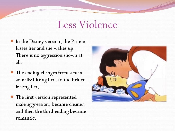 Less Violence In the Disney version, the Prince kisses her and she wakes up.