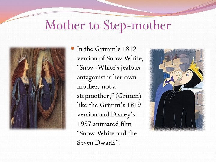 Mother to Step-mother In the Grimm’s 1812 version of Snow White, “Snow-White's jealous antagonist