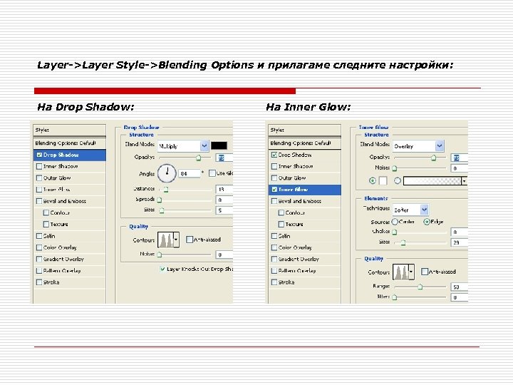 Layer->Layer Style->Blending Options и прилагаме следните настройки: На Drop Shadow: На Inner Glow: 