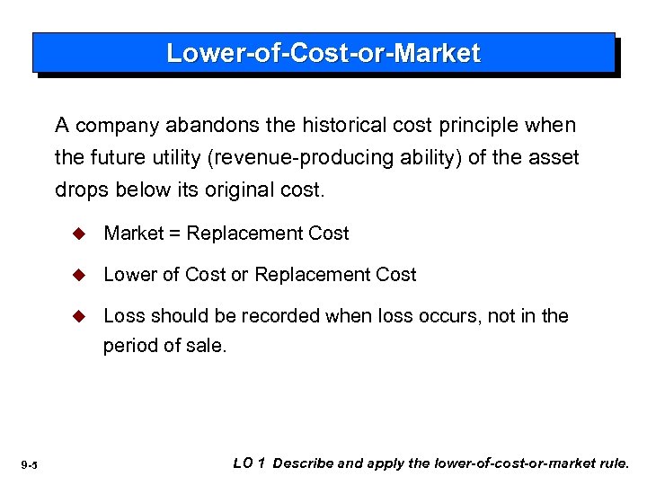 Lower-of-Cost-or-Market A company abandons the historical cost principle when the future utility (revenue-producing ability)