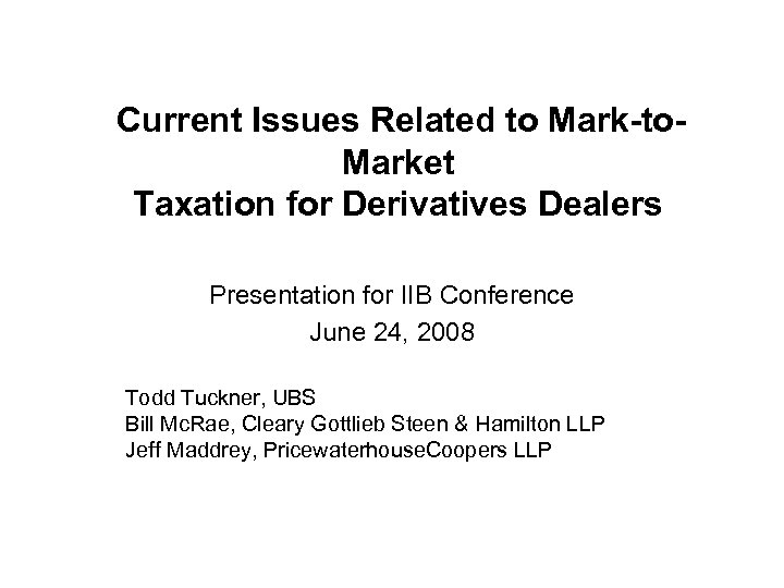 Current Issues Related to Mark-to. Market Taxation for Derivatives Dealers Presentation for IIB Conference