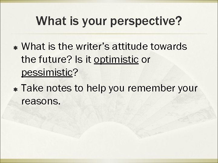 What is your perspective? What is the writer’s attitude towards the future? Is it