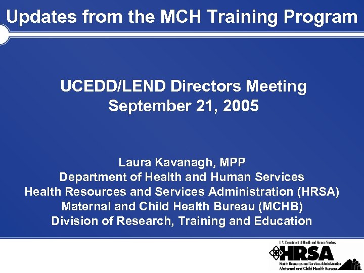 Updates from the MCH Training Program UCEDD/LEND Directors Meeting September 21, 2005 Laura Kavanagh,