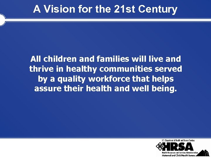 A Vision for the 21 st Century All children and families will live and