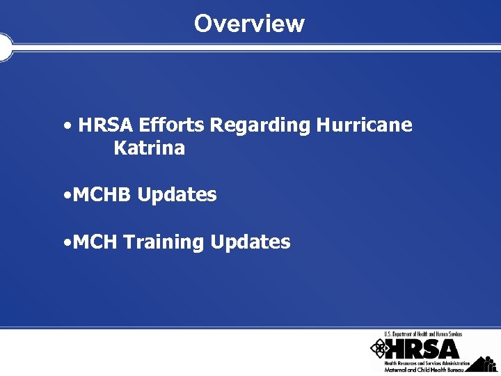 Overview • HRSA Efforts Regarding Hurricane Katrina • MCHB Updates • MCH Training Updates