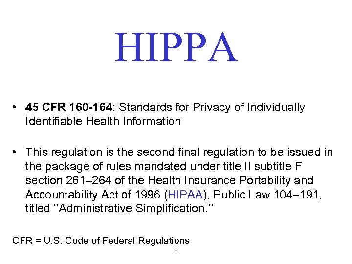HIPPA • 45 CFR 160 -164: Standards for Privacy of Individually Identifiable Health Information