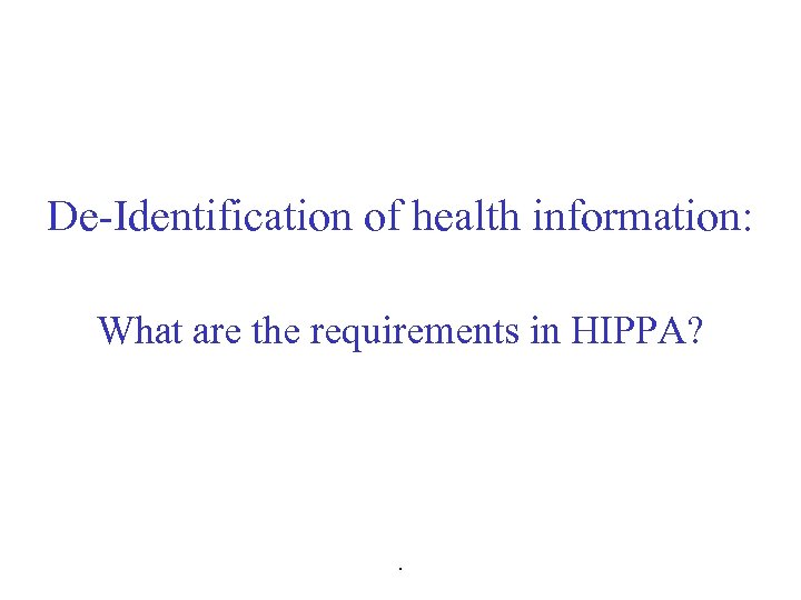 De-Identification of health information: What are the requirements in HIPPA? . 