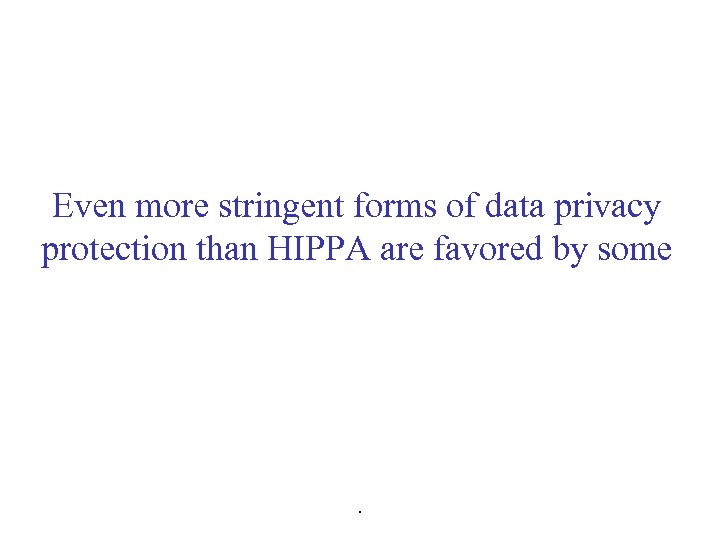 Even more stringent forms of data privacy protection than HIPPA are favored by some