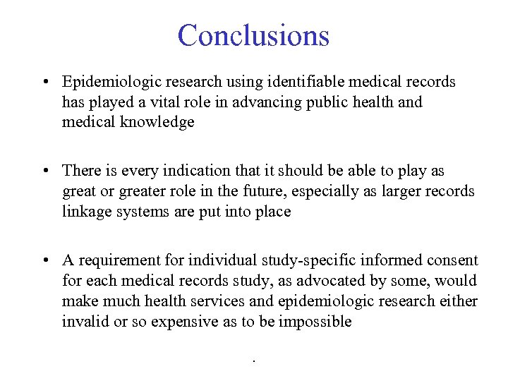 Conclusions • Epidemiologic research using identifiable medical records has played a vital role in