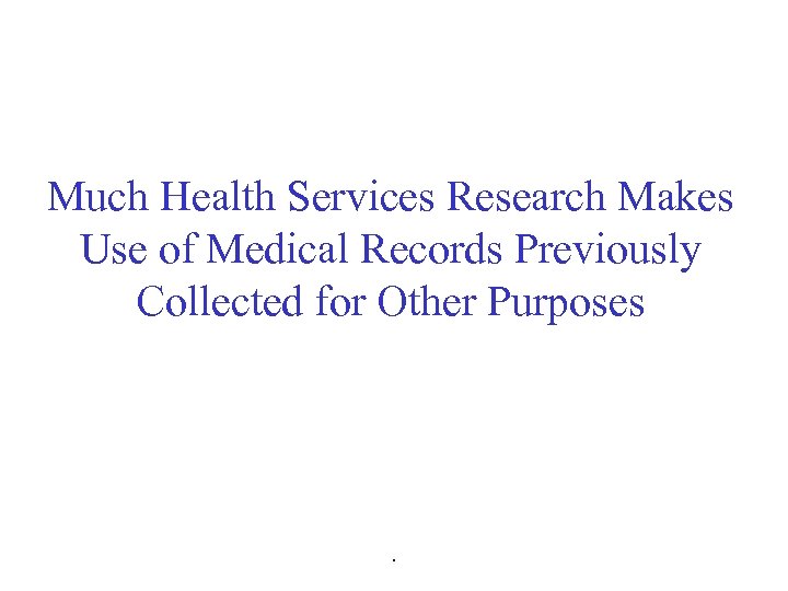 Much Health Services Research Makes Use of Medical Records Previously Collected for Other Purposes