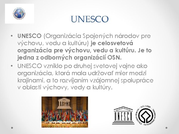 UNESCO • UNESCO (Organizácia Spojených národov pre výchovu, vedu a kultúru) je celosvetová organizácia