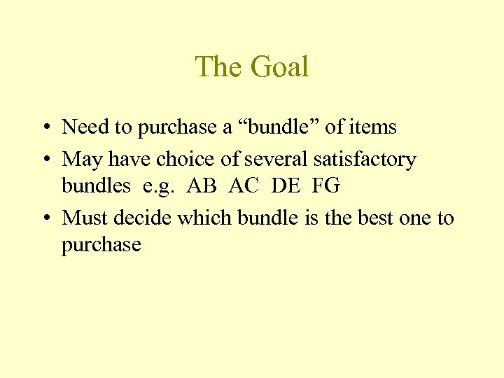 The Goal • Need to purchase a “bundle” of items • May have choice