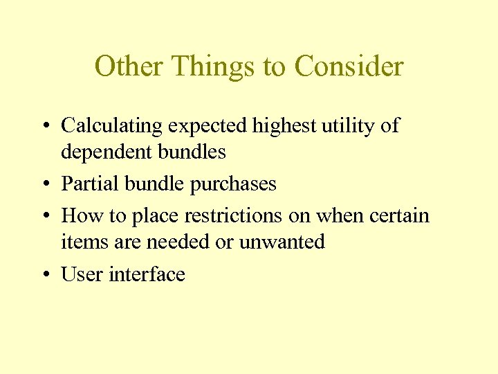 Other Things to Consider • Calculating expected highest utility of dependent bundles • Partial