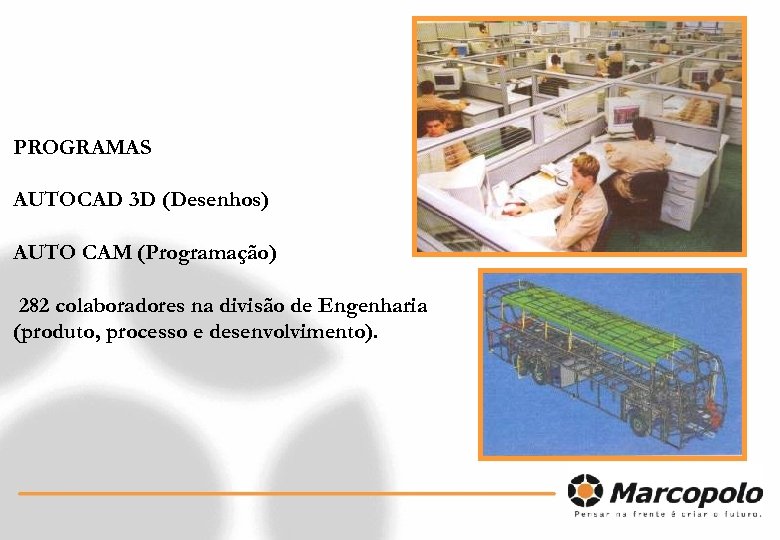  PROGRAMAS AUTOCAD 3 D (Desenhos) AUTO CAM (Programação) 282 colaboradores na divisão de