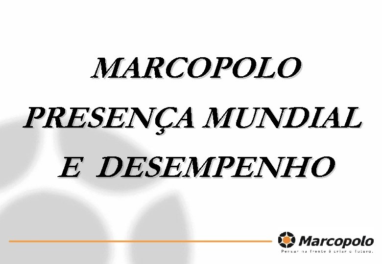 MARCOPOLO PRESENÇA MUNDIAL E DESEMPENHO 