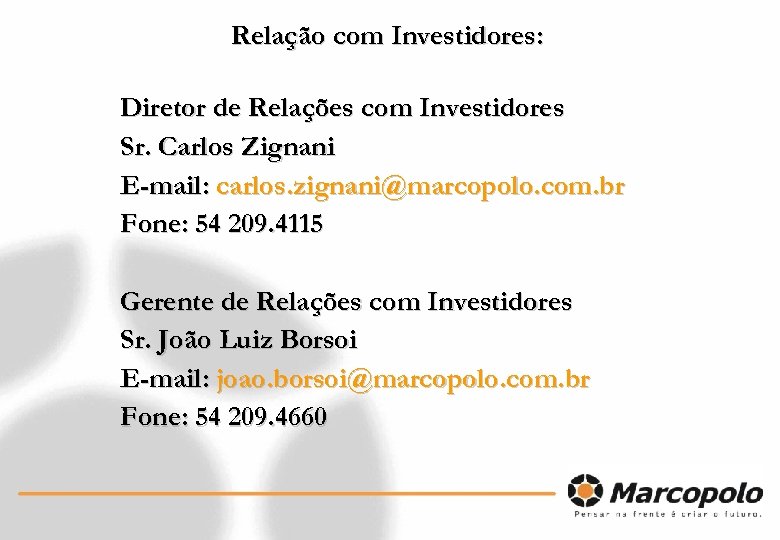 Relação com Investidores: Diretor de Relações com Investidores Sr. Carlos Zignani E-mail: carlos. zignani@marcopolo.