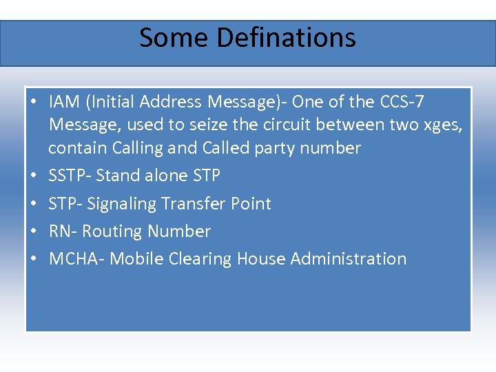 Some Definations • IAM (Initial Address Message)- One of the CCS-7 Message, used to