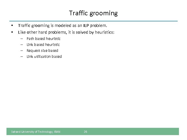 Traffic grooming • • Traffic grooming is modeled as an ILP problem. Like other