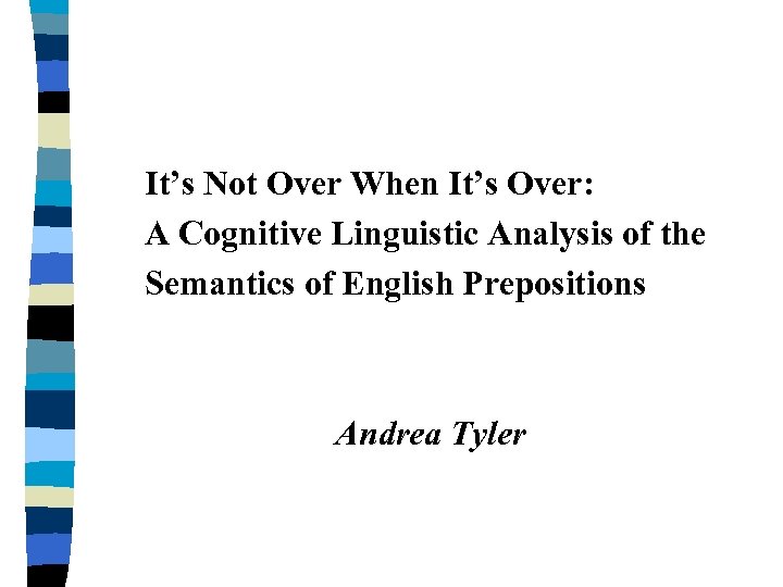 It’s Not Over When It’s Over: A Cognitive Linguistic Analysis of the Semantics of