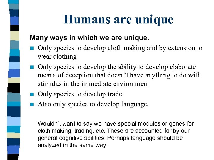 Humans are unique Many ways in which we are unique. n Only species to