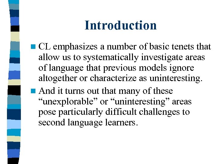 Introduction n CL emphasizes a number of basic tenets that allow us to systematically