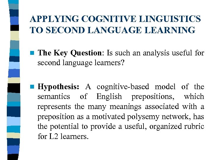 APPLYING COGNITIVE LINGUISTICS TO SECOND LANGUAGE LEARNING n The Key Question: Is such an