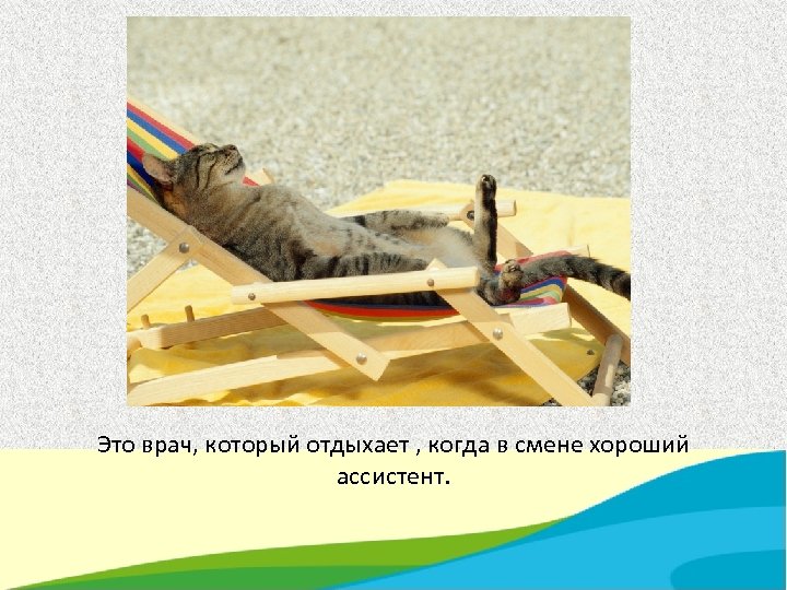 Это врач, который отдыхает , когда в смене хороший ассистент. 