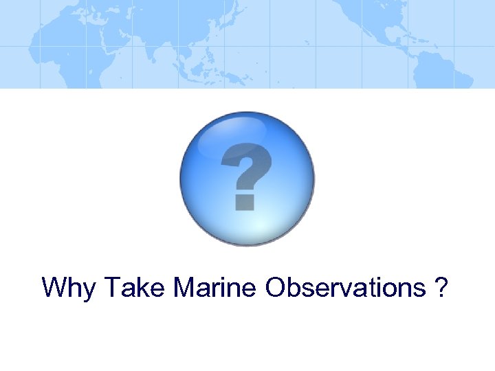 Why Take Marine Observations ? 