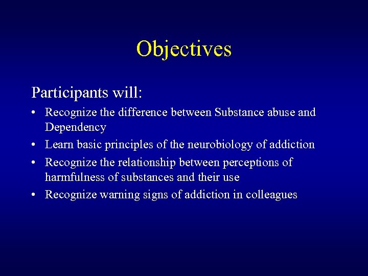 Objectives Participants will: • Recognize the difference between Substance abuse and Dependency • Learn
