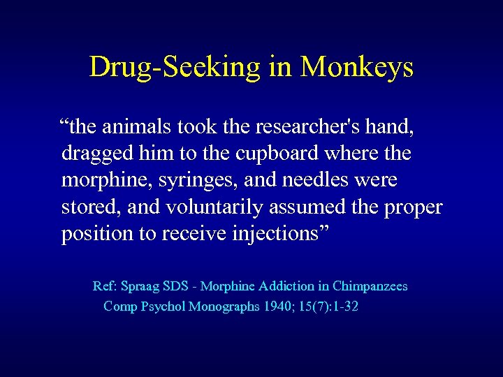 Drug-Seeking in Monkeys “the animals took the researcher's hand, dragged him to the cupboard