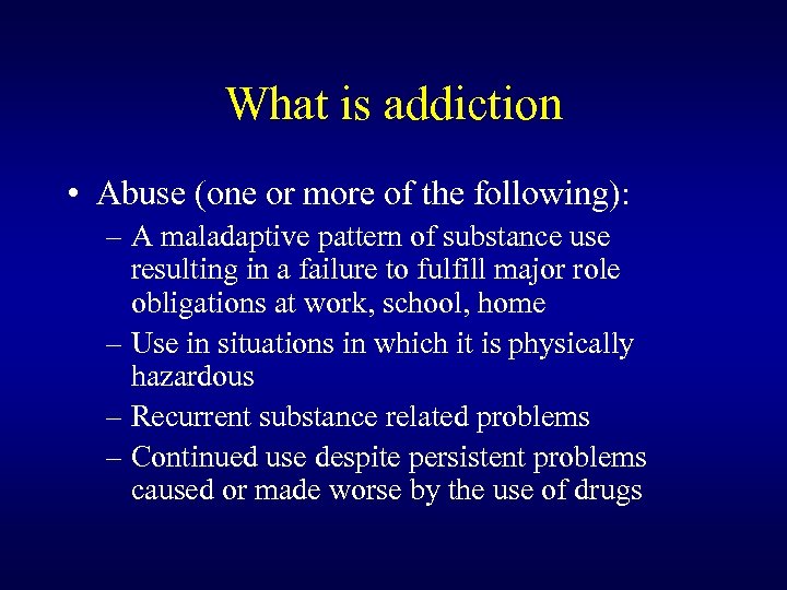 What is addiction • Abuse (one or more of the following): – A maladaptive