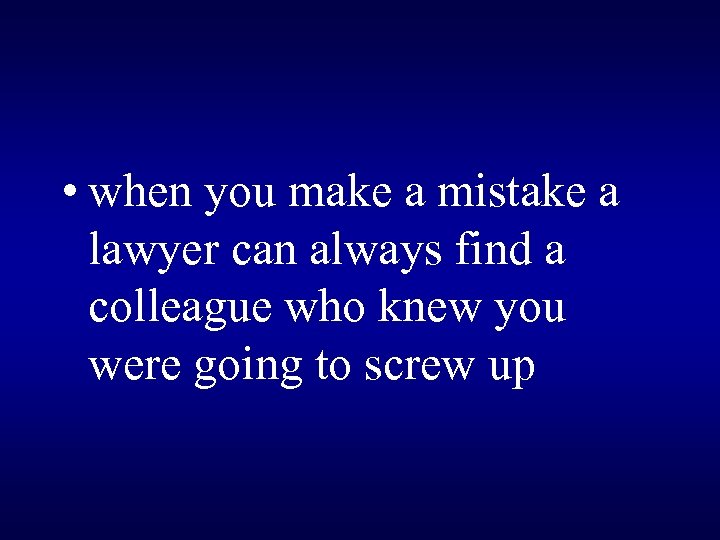  • when you make a mistake a lawyer can always find a colleague