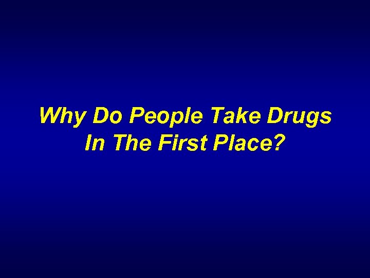 Why Do People Take Drugs In The First Place? 