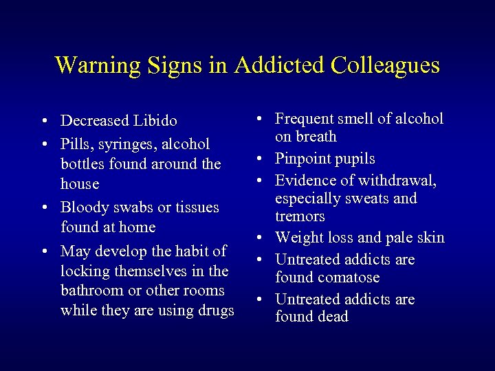 Warning Signs in Addicted Colleagues • Decreased Libido • Pills, syringes, alcohol bottles found