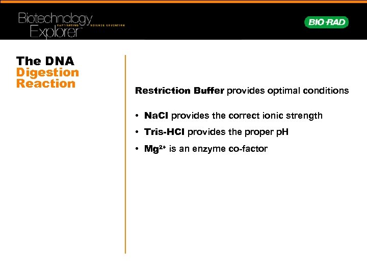 The DNA Digestion Reaction Restriction Buffer provides optimal conditions • Na. CI provides the