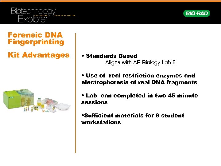 Forensic DNA Fingerprinting Kit Advantages • Standards Based Aligns with AP Biology Lab 6