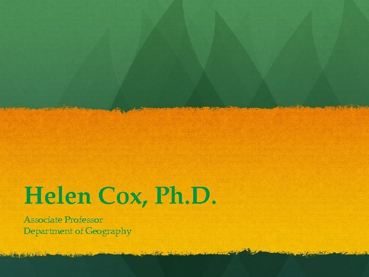 Helen Cox, Ph. D. Associate Professor Department of Geography 