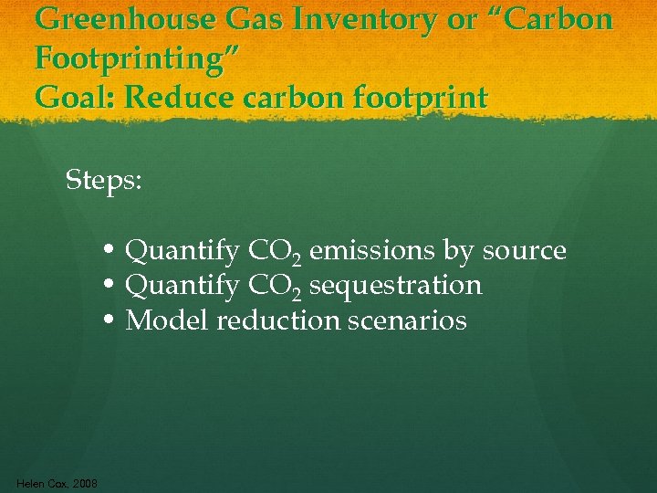 Greenhouse Gas Inventory or “Carbon Footprinting” Goal: Reduce carbon footprint Steps: • Quantify CO