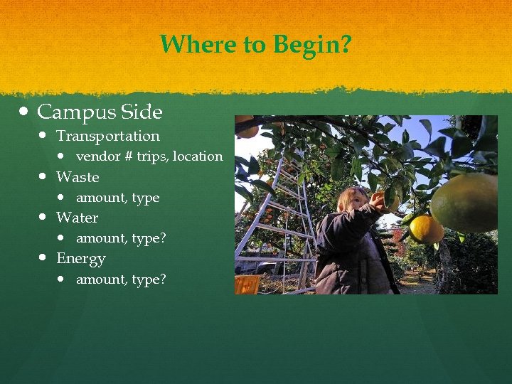 Where to Begin? Campus Side Transportation vendor # trips, location Waste amount, type Water